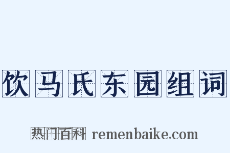 饮马氏东园组词是什么意思的图片
